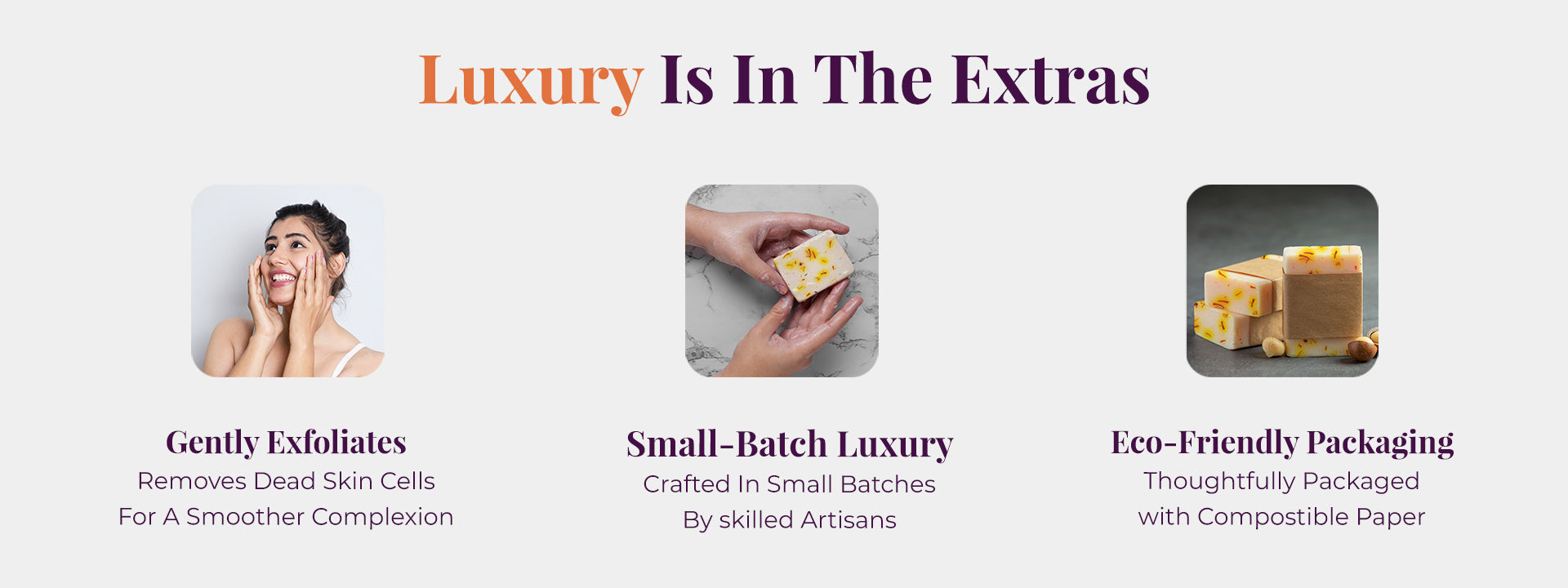 Tagline reads: “Luxury Is in the Extras.” Three sections highlighting a key feature of JiViSa Almond Milk & Saffron Ayurvedic Soap. In first section, a woman splashing water on her face, text reads “Gently Exfoliates – Removes Dead Skin Cells For A Smoother Complexion.” In second, hands are holding a soap bar, text reads “Small-Batch Luxury – Crafted In Small Batches By Skilled Artisans.” Last section shows multiple soap bars are stacked, text read “Eco-Friendly Packaging –Thoughtfully Packaged with paper“.