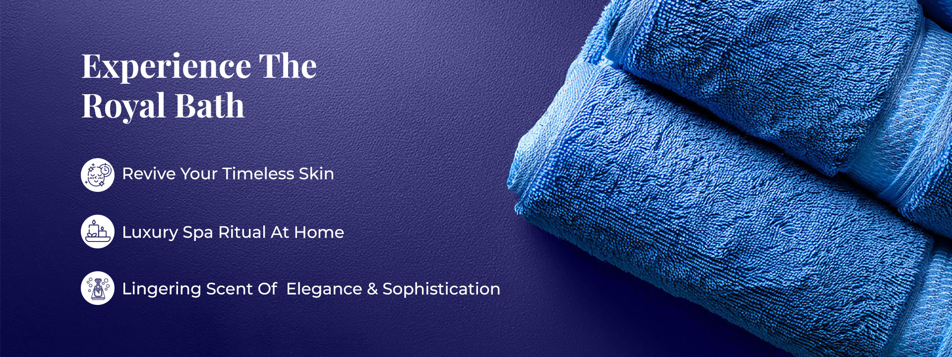 Tagline reads: “Experience The Royal Bath.” Three bullet points read: “Revive Your Timeless Skin”, “Luxury Spa Ritual At Home”, and “Lingering Scent Of Elegance & Sophistication.” The right side shows folded blue towels placed against a purple background, suggesting a calming bathing atmosphere.