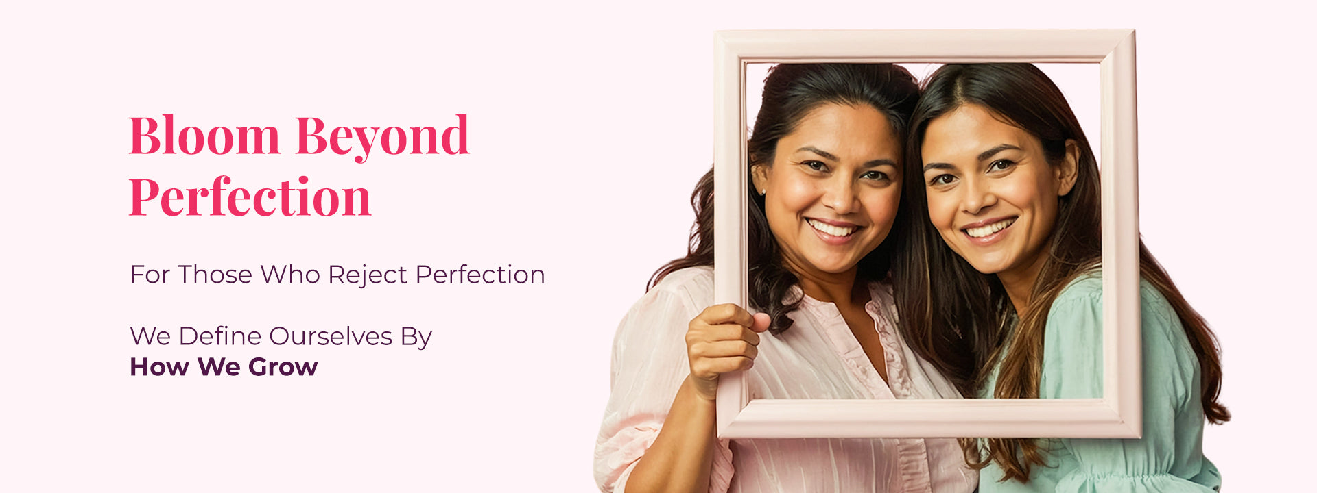 Two women holding an empty frame beside text Bloom Beyond Perfection and message about rejecting perfection and defining ourselves by growth.