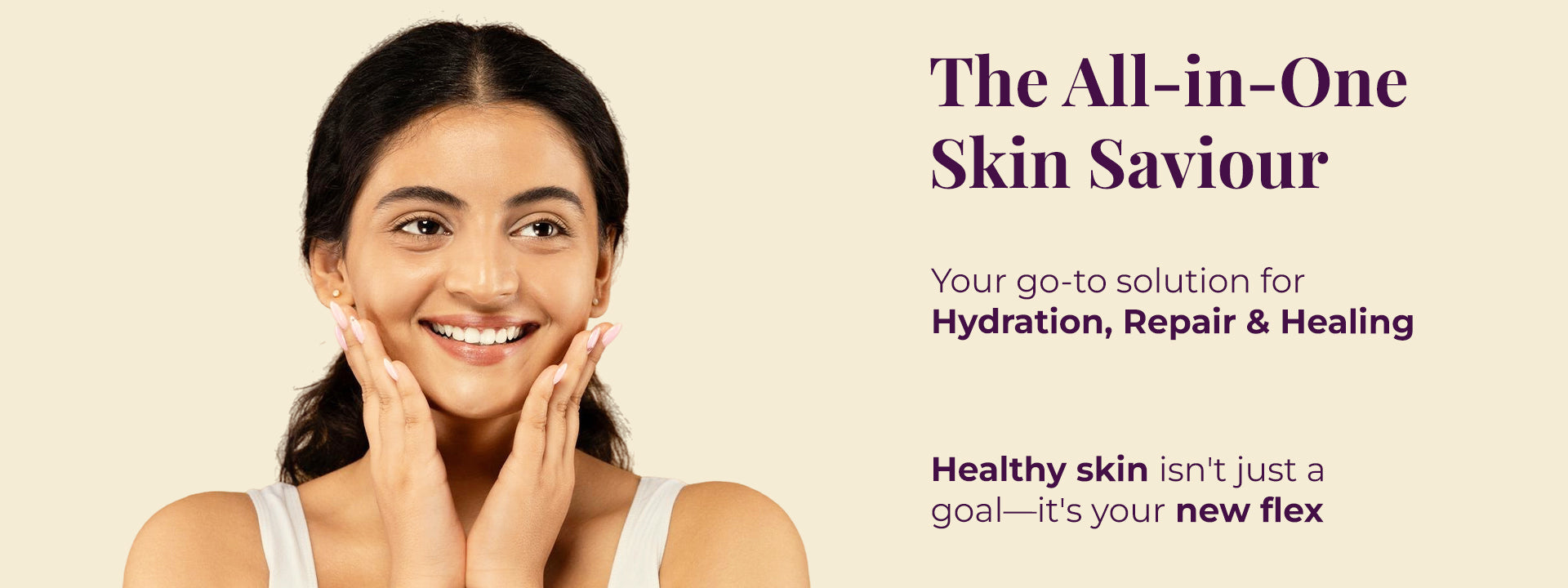 Image presents a smiling woman gently touching her face, conveying a sense of happiness and healthy skin. The tagline reads "The All-in-One Skin Saviour," establishes the product's comprehensive benefits. The accompanying text positions it as Your go-to solution for Hydration, Repair & Healing. A compelling tagline follows: Healthy skin isn’t just a goal—it’s your new flex.