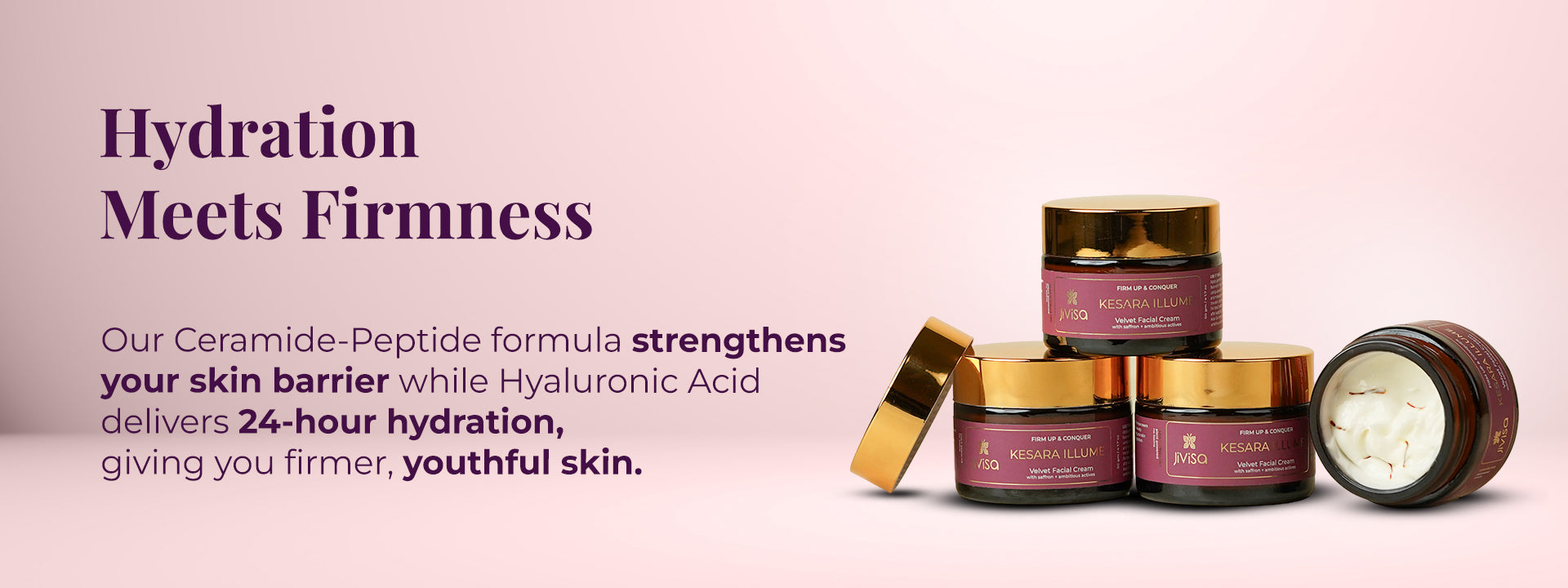 Image showcases several jars of JiViSa Kesara Illume Firming Facial Cream arranged, with one opened to reveal the creamy product inside, along with what appears to be saffron threads, suggesting a rich and luxurious formulation. The primary message, "Hydration Meets Firmness," is displayed with accompanying text explains the product's dual action: Our Ceramide-Peptide formula strengthens your skin barrier while Hyaluronic Acid delivers 24-hour hydration, giving you firmer, youthful skin.