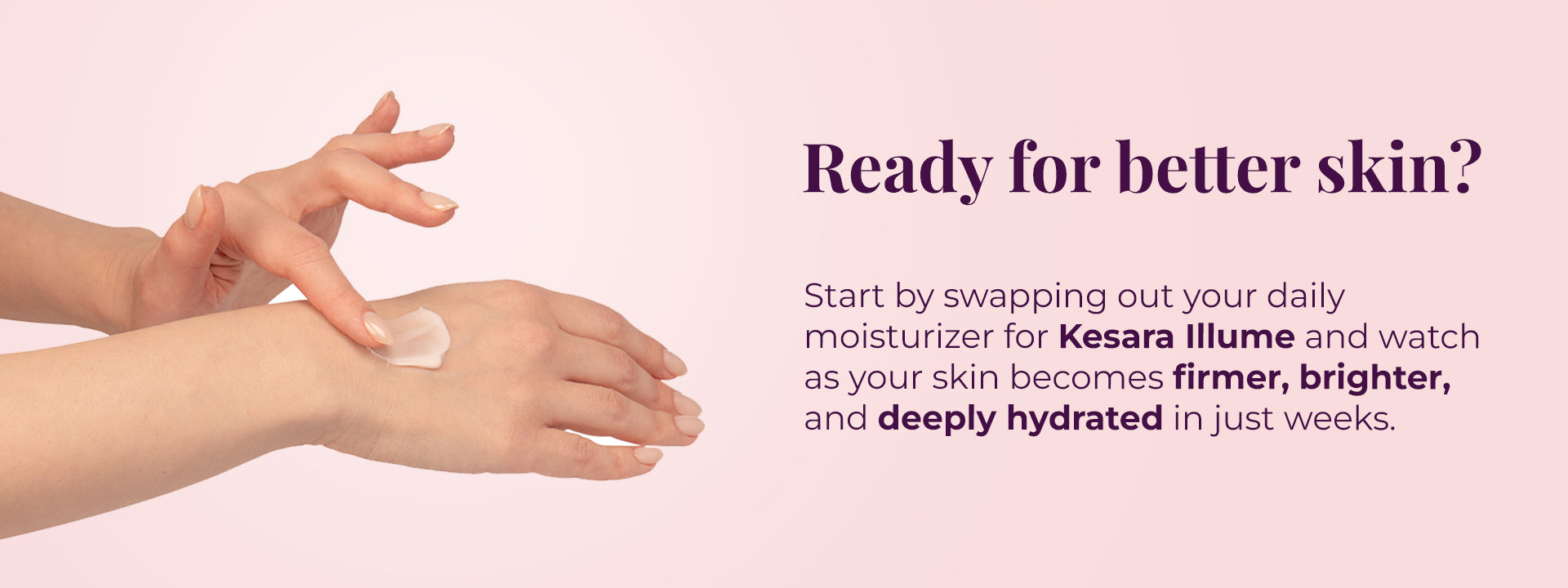 Hands applying Kesara Illume facial firming cream, showing a cream swatch, with text asking, "Ready for better skin?" and suggesting swapping a daily moisturizer for firmer, brighter, hydrated skin.