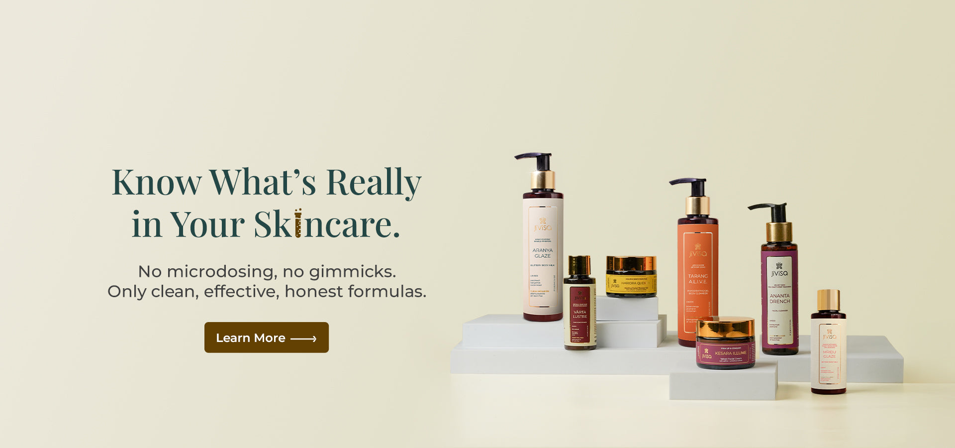 JiViSa clean skincare collection featuring Aranya Glaze Nourishing Body Lotion, Varta Lustre Hair Conditioner, Tarang Alive Renewing Body Wash, Haridra Quench Healing Facial Therapy Gel, Kesara Illume Radiance Moisturiser, Ananta Drench Facial Cleanser, and Mridu Glaze Hydrating Body Milk. The setup represents purity in beauty, aligning with JiViSa’s message — “Know What’s Really in Your Skincare” with a supporting text: "No microdosing, no gimmicks. Only Clean, effective, honest fromulas.