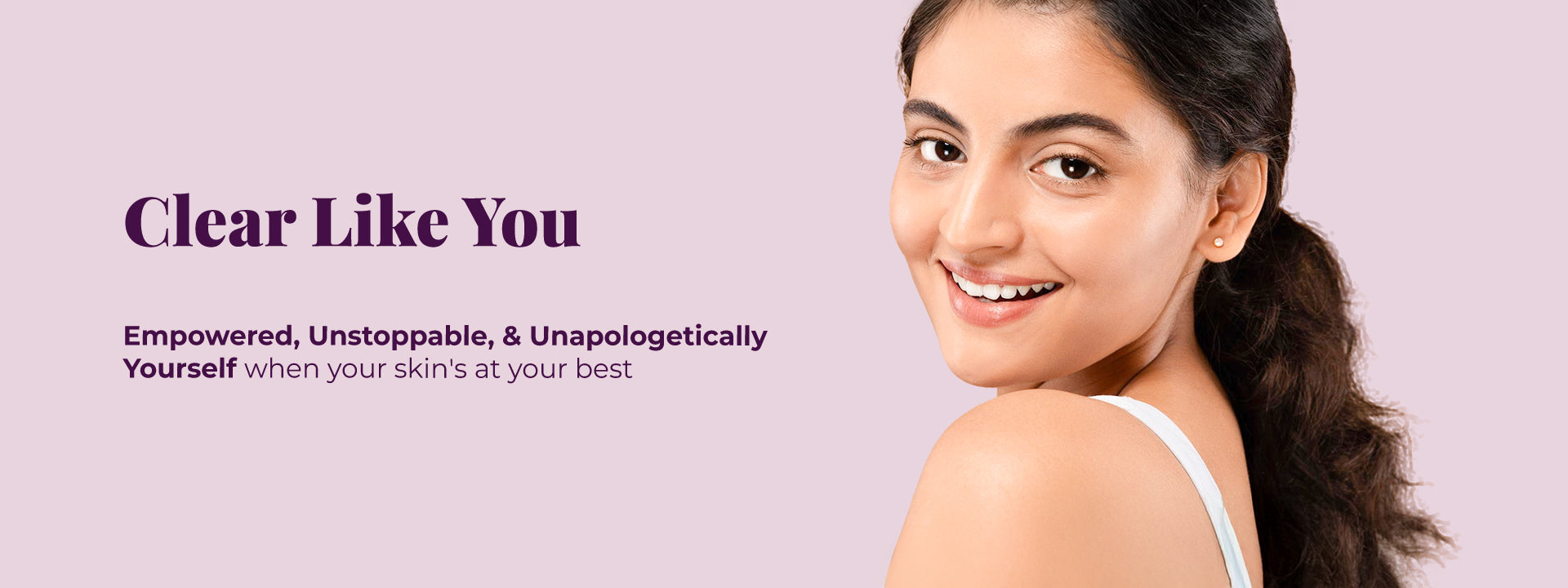 Smiling woman looking over her shoulder beside text Clear Like You and message about feeling empowered and confident.