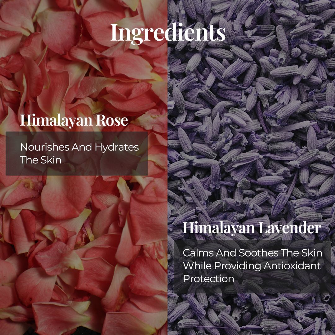 A close up Image show the ingredients: on the left side Himalayan rose described as Nourishes and Hydrates The skin and on the right side Himalayan lavender described as calms and soothes the skin while providing antioxidant protection.